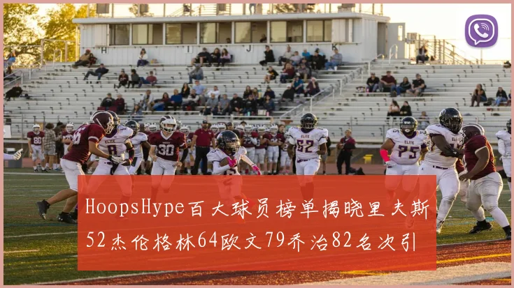 HoopsHype百大球员榜单揭晓里夫斯52杰伦格林64欧文79乔治82名次引关注