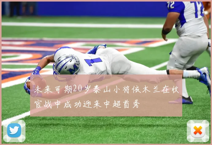 未来可期20岁泰山小将依木兰在收官战中成功迎来中超首秀